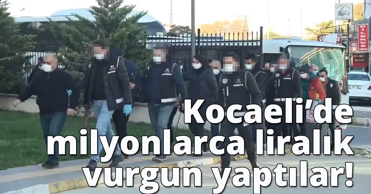 Kocaeli'de Milyonlarca liralık vurgun yaptılar