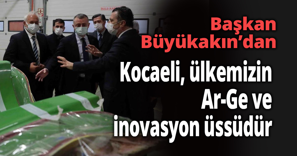 Başkan Büyükakın, Kocaeli, ülkemizin Ar-Ge ve inovasyon üssüdür