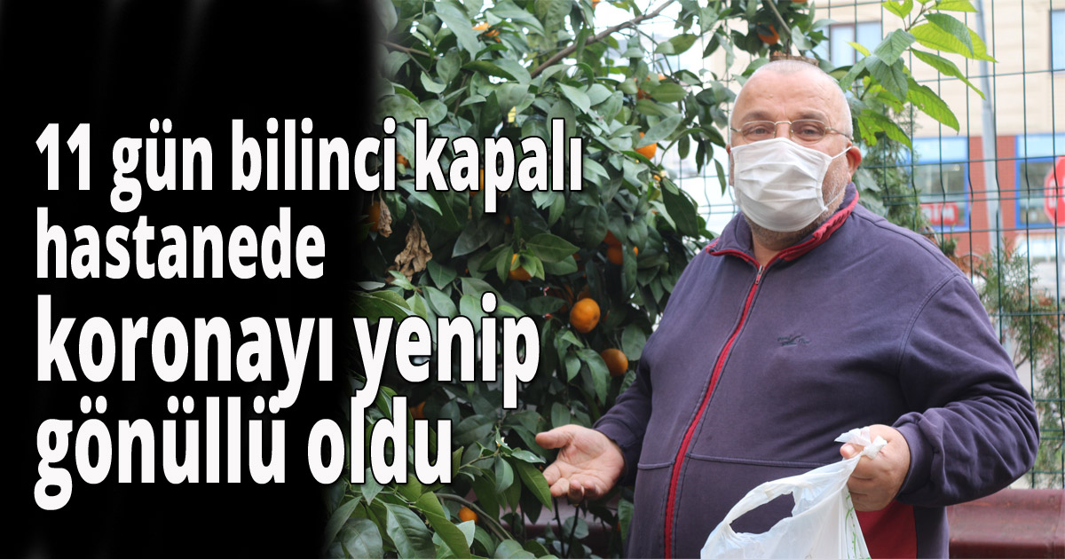 11 gün bilinci kapalı hastanede koronayı yenip gönüllü oldu
