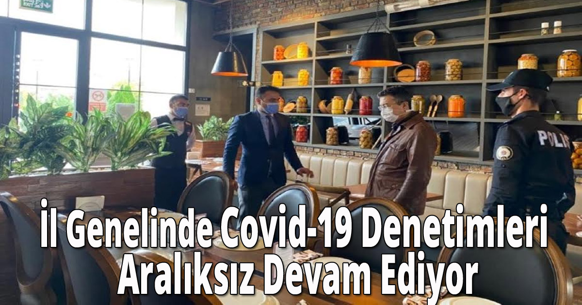 İl Genelinde Covid-19 Denetimleri Aralıksız Devam Ediyor