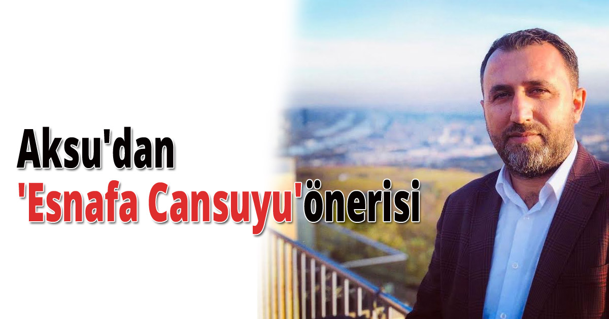Aksu'dan 'Esnafa Cansuyu'önerisi