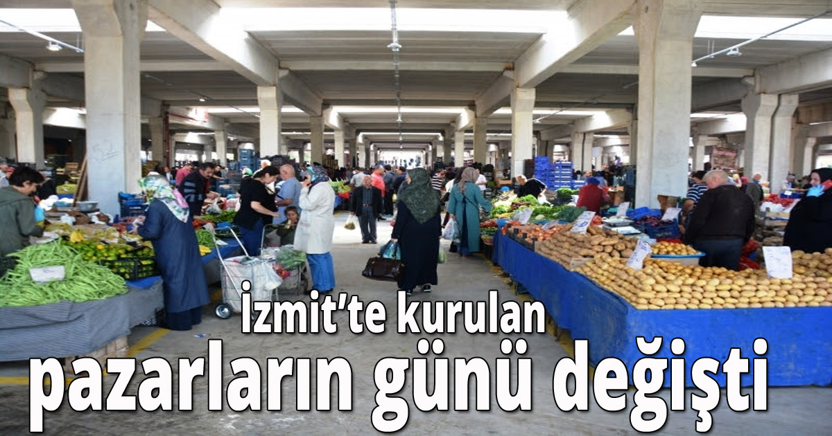 İzmit’te kurulan pazarların günü değişti