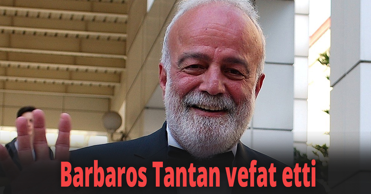 Barbaros Tantan vefat etti