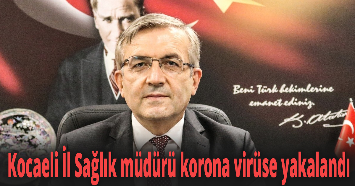 Kocaeli İl Sağlık müdürü korona virüse yakalandı