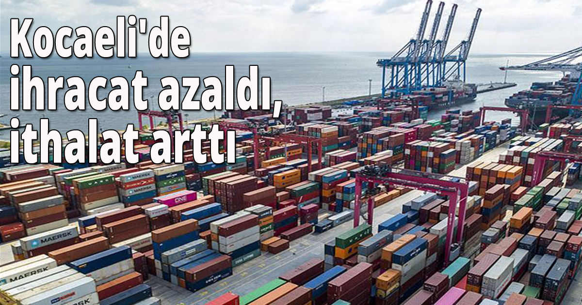 Kocaeli'de ihracat azaldı, ithalat arttı