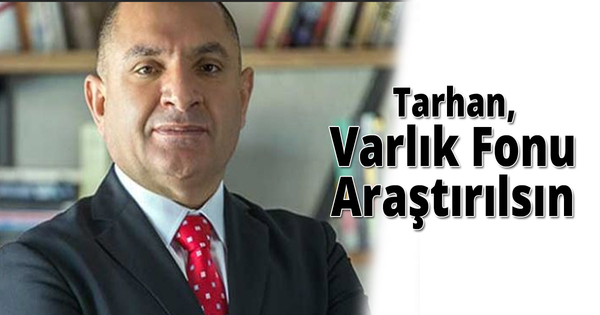 Tarhan, Varlık fonu araştırılsın 