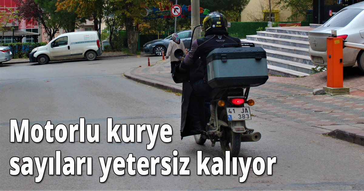 Motorlu kurye sayıları yetersiz kalıyor
