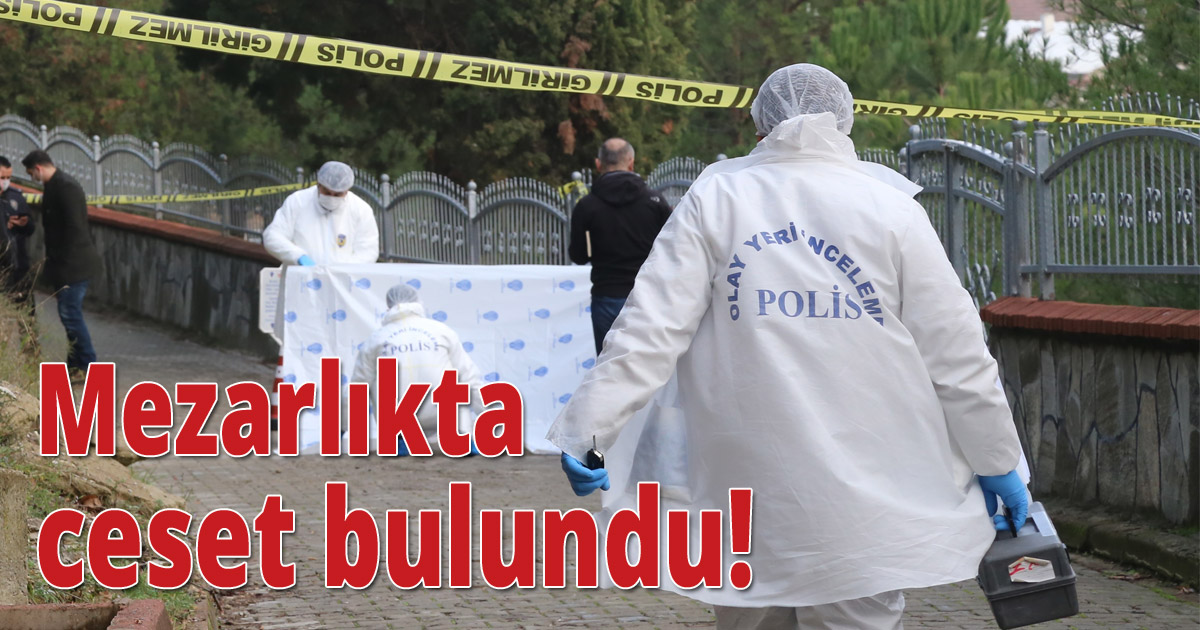 Mezarlıkta ceset bulundu!
