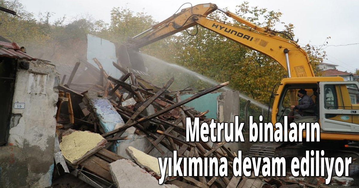 Metruk binaların yıkımına devam ediliyor