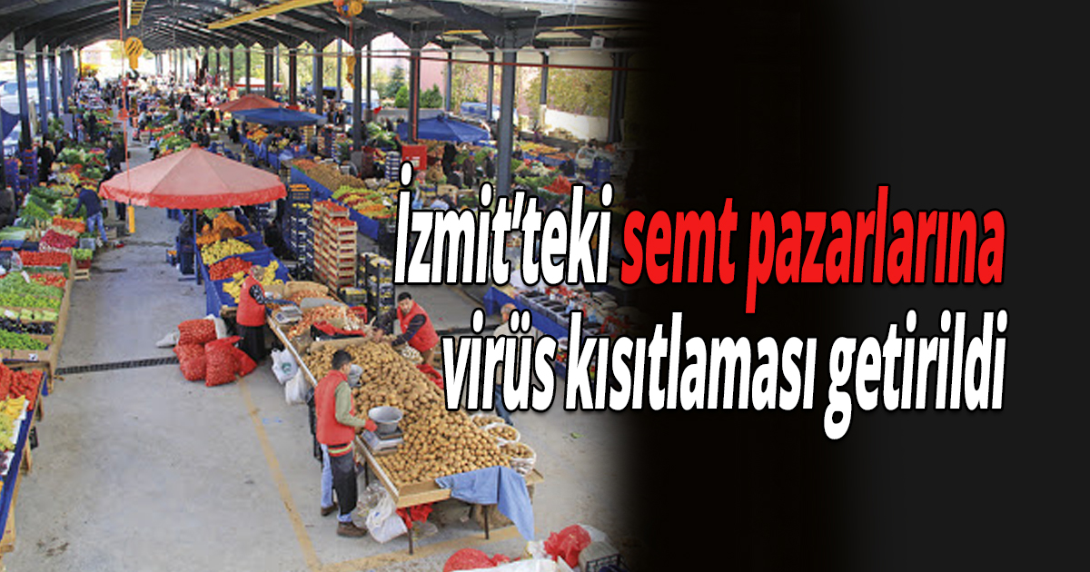 İzmit’teki semt pazarlarına virüs kısıtlaması getirildi