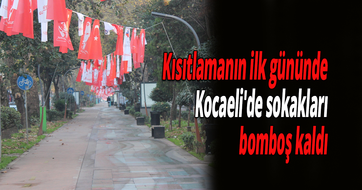 56 saat sürecek kısıtlamanın ilk gününde Kocaeli'de sokakları bomboş kaldı