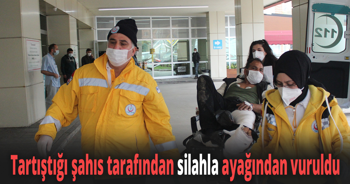 Tartıştığı şahıs tarafından silahla ayağından vuruldu