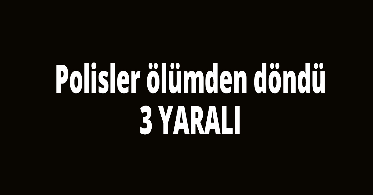 Polisler ölümden döndü