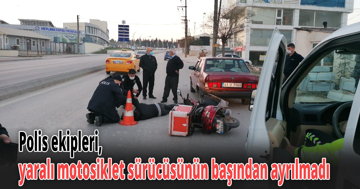 Polis ekipleri, yaralı motosiklet sürücüsünün başından bir saniye ayrılmadı
