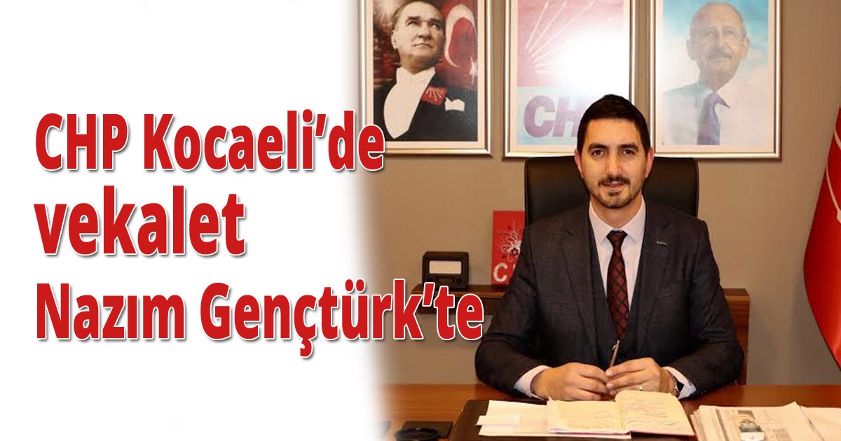 CHP Kocaeli’de vekalet Nazım Gençtürk’te