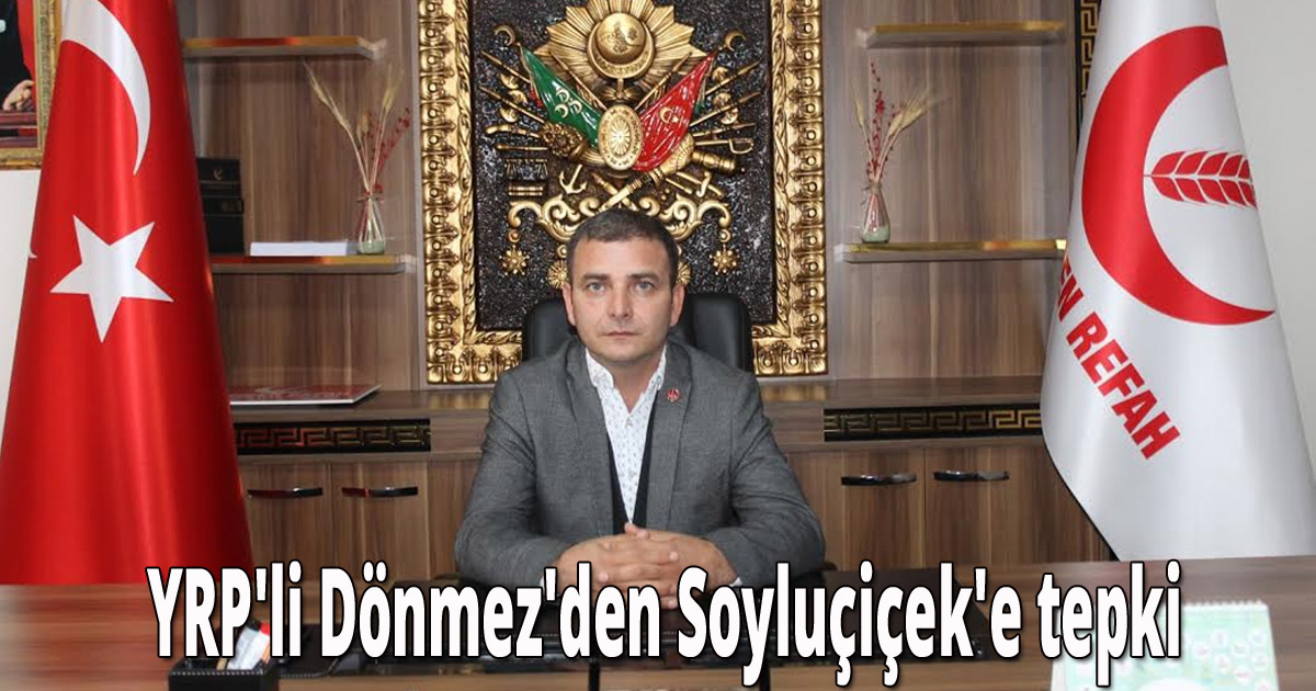 YRP'li Dönmez'den Soyluçiçek'e tepki