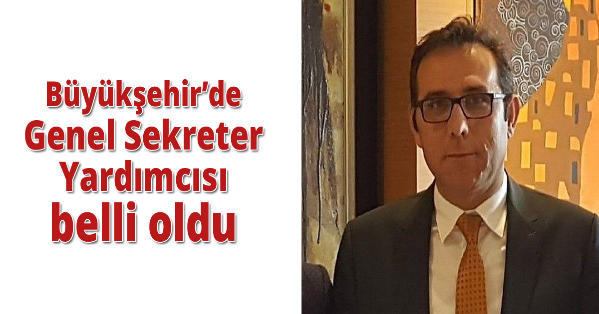 Büyükşehir’de Genel Sekreter Yardımcısı belli oldu