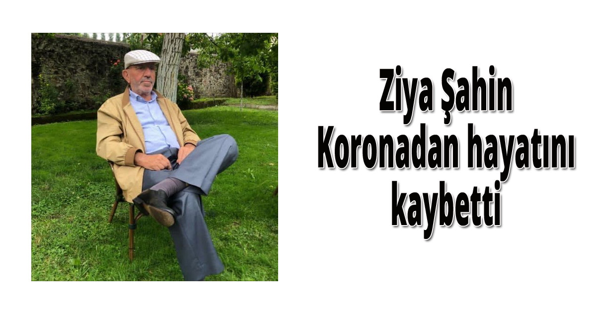 Ziya Şahin Koronaya yenildi