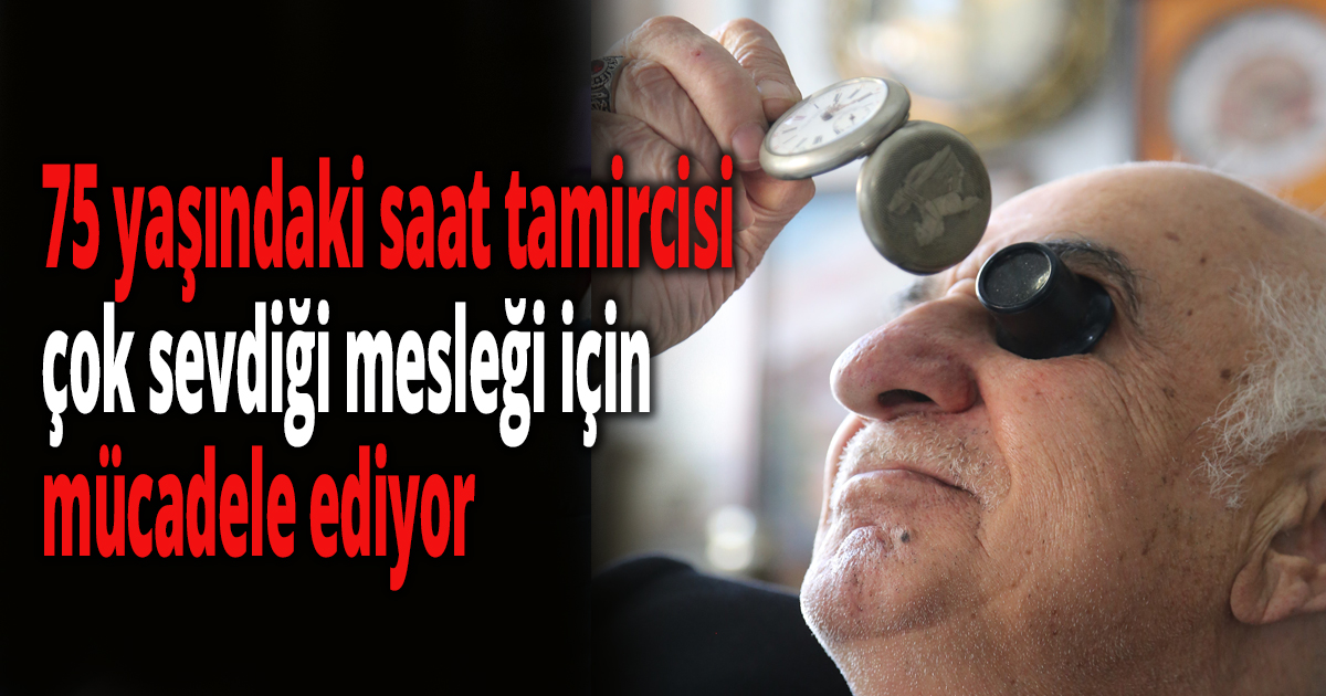 65 yıldır tamir ettiği saatlere aşkla dokunuyor