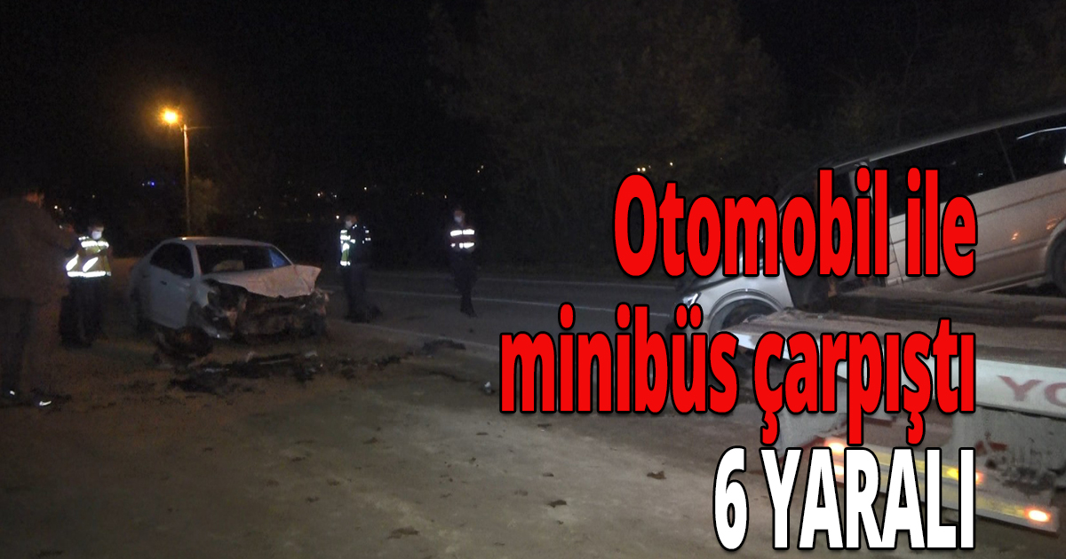 Otomobil ile minibüs çarpıştı