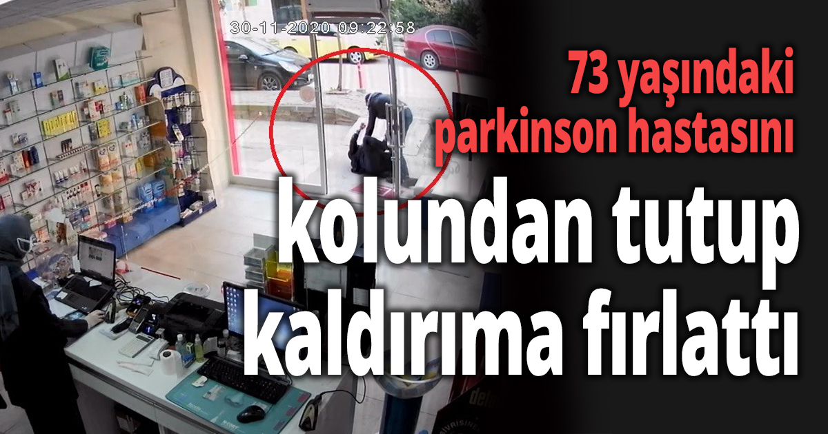 73 yaşındaki parkinson hastasını kolundan tutup kaldırıma fırlattı