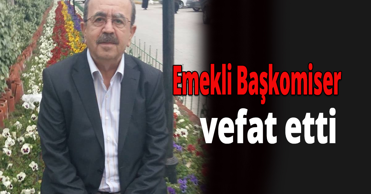 Emekli Başkomiser vefat etti