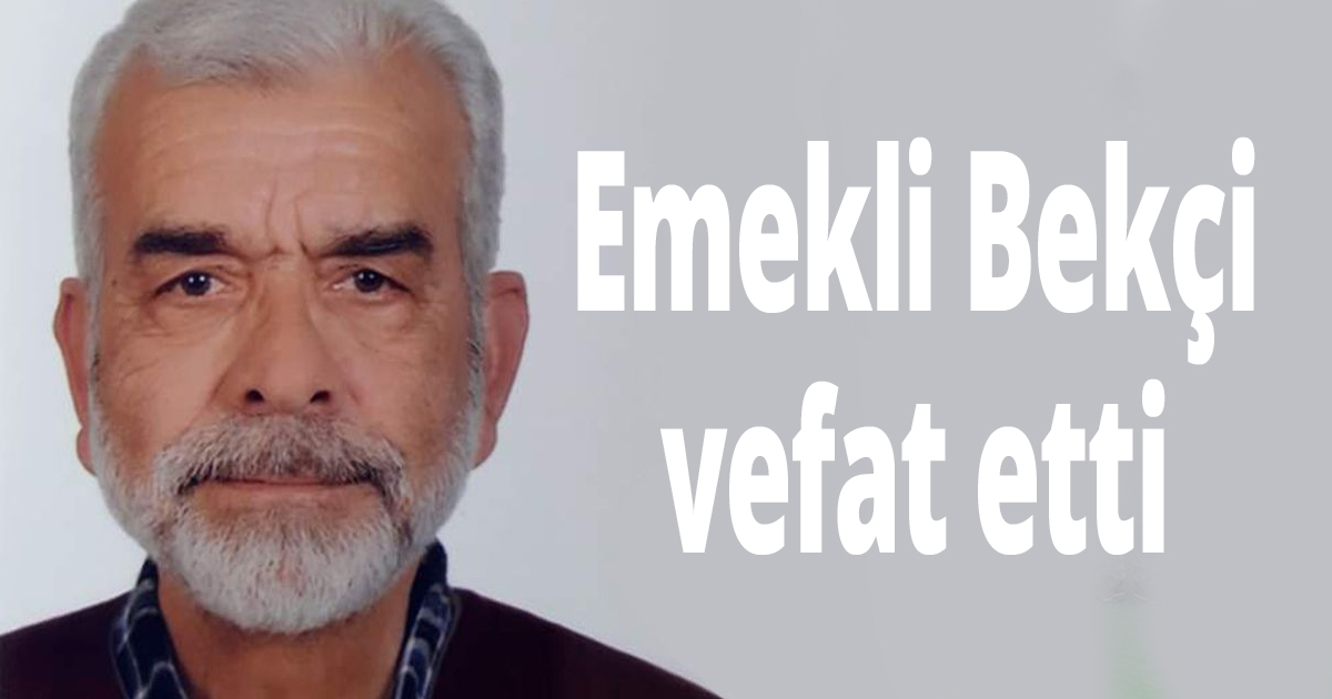 Emekli Bekçi vefat etti