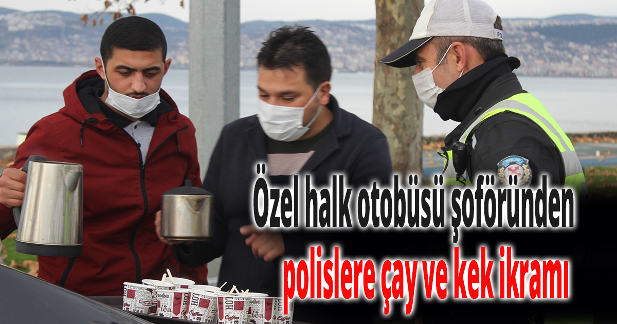 Özel halk otobüsü şoföründen polislere çay ve kek ikramı