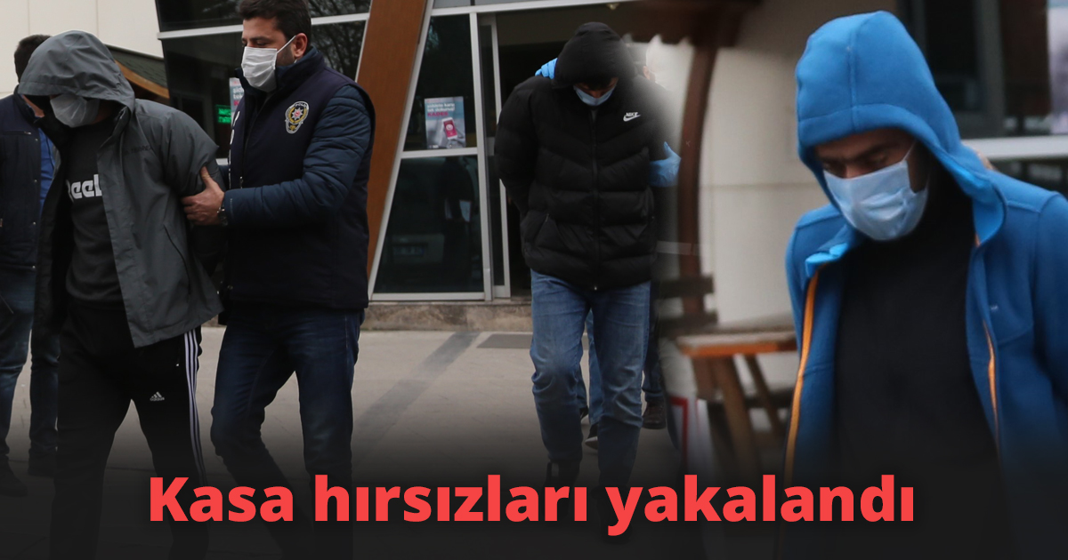 Kasa hırsızları yakalandı