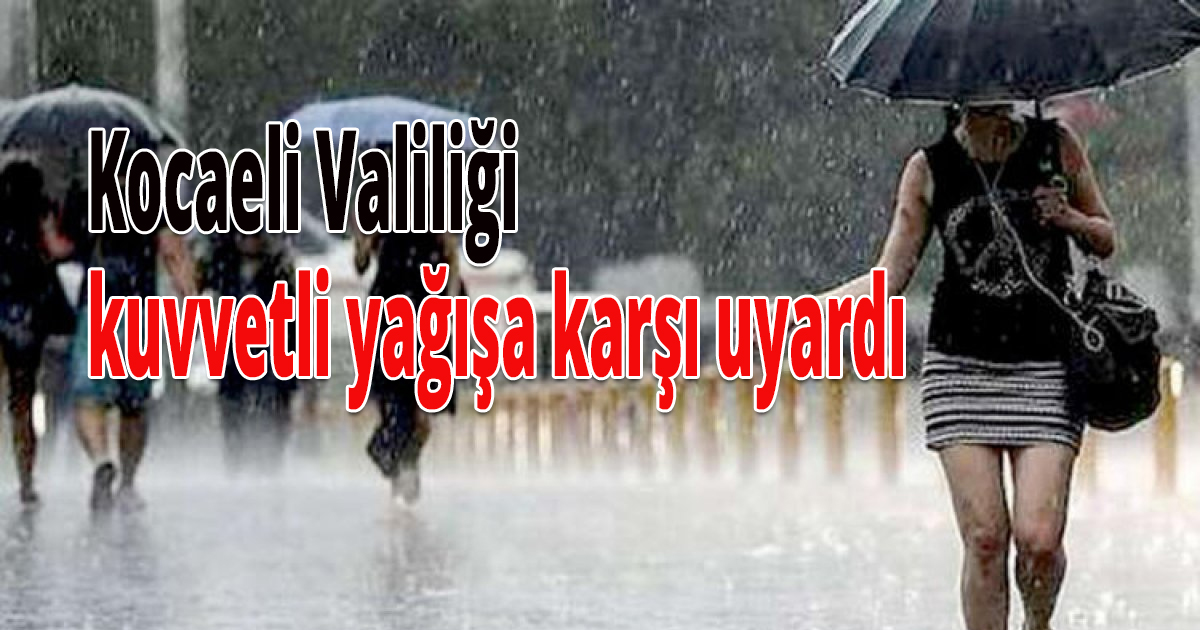 Kocaeli Valiliği kuvvetli yağışa karşı uyardı