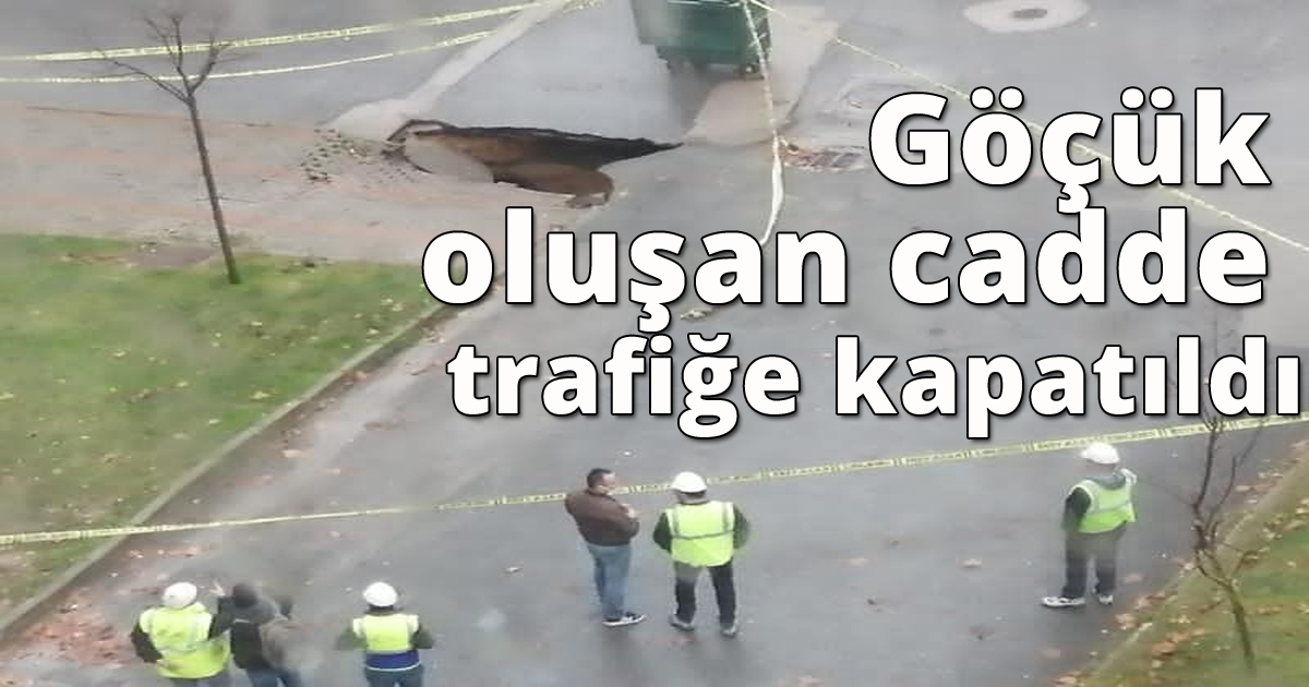 Göçük oluşan cadde trafiğe kapatıldı