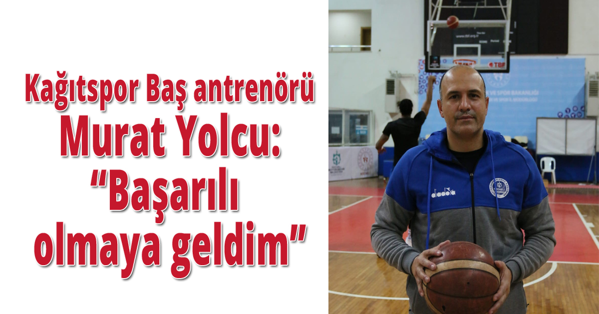 Kağıtspor Baş antrenörü Murat Yolcu: 'Başarılı olmaya geldim'