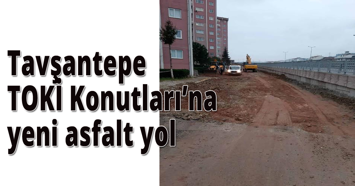 Tavşantepe TOKİ Konutları’na yeni asfalt yol