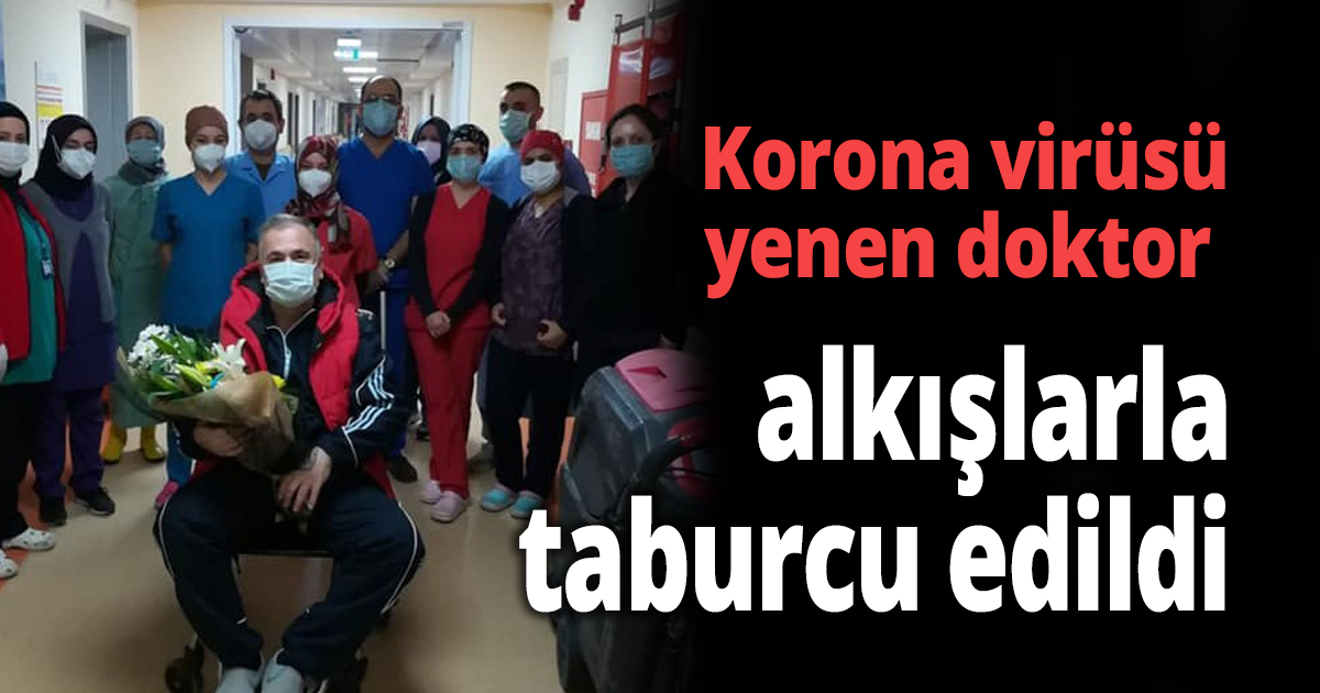 Korona virüsü yenen doktor alkışlarla taburcu edildi