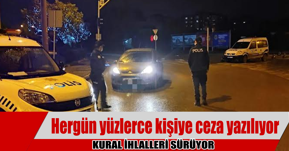 Hergün yüzlerce kişiye ceza yazılıyor