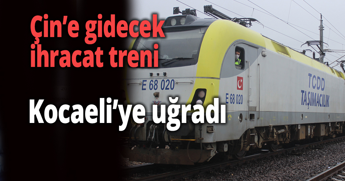 Çin’e gidecek 42 vagon ve 42 konteynerlik ihracat treni Kocaeli’ye uğradı