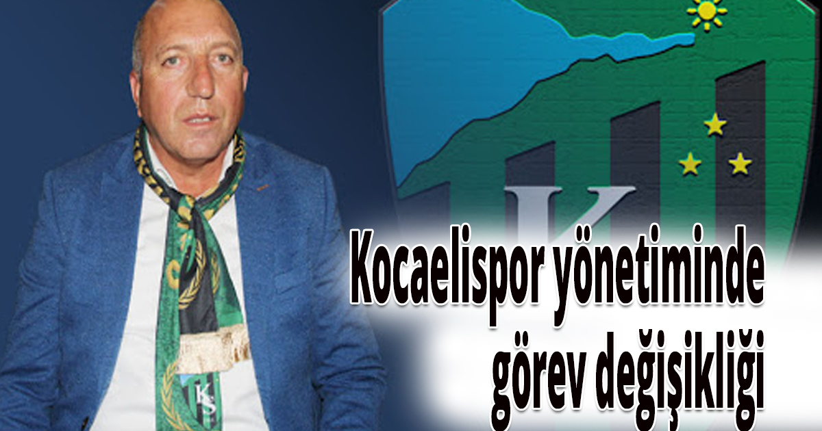 Kocaelispor yönetiminde görev değişikliği