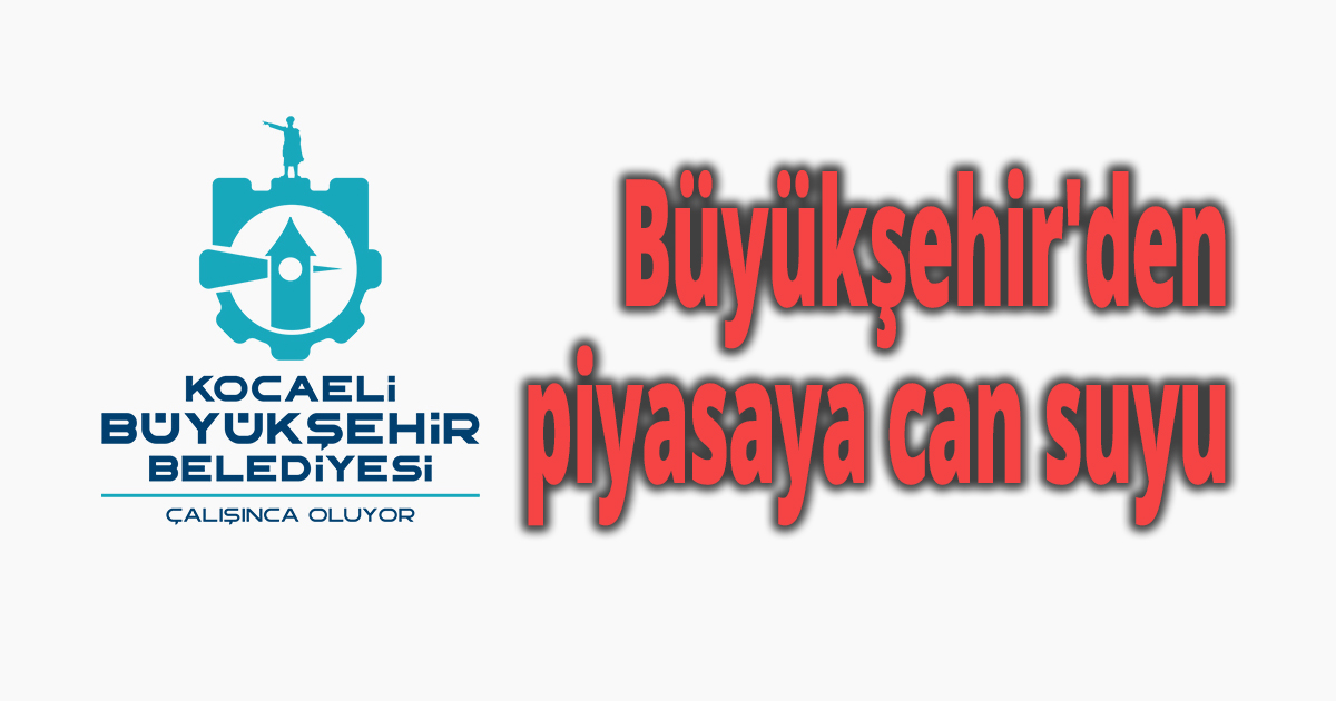 Büyükşehir'den piyasaya can suyu