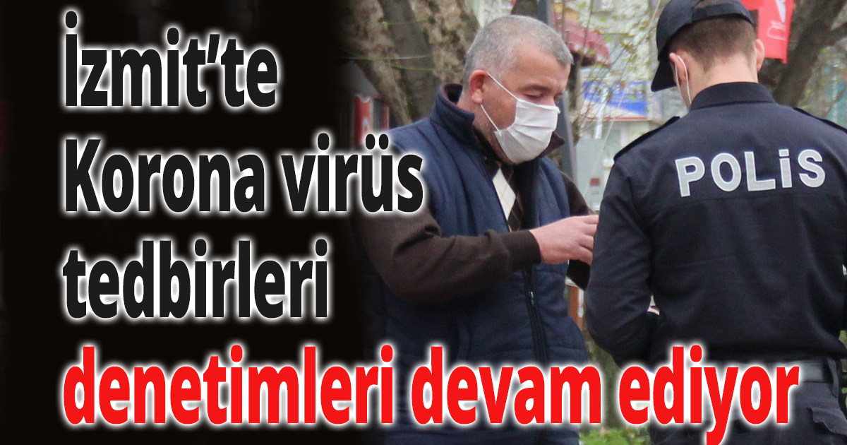 İzmit’te Korona virüs tedbirleri denetimleri devam ediyor
