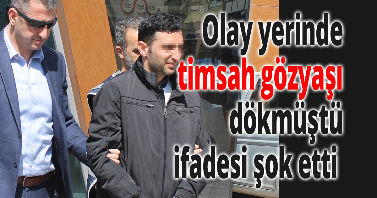  Olay yerinde timsah gözyaşı dökmüştü ifadesi şok etti