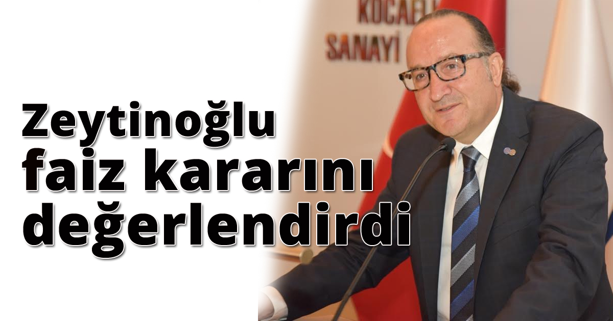 Zeytinoğlu, faiz kararını değerlendirdi