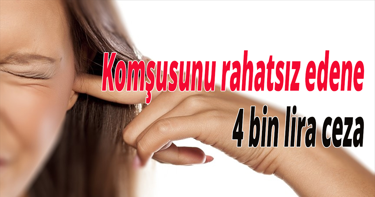 Komşusunu rahatsız edene 4 bin lira ceza