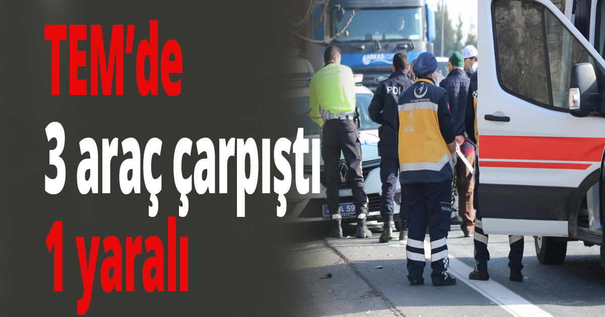 TEM’de 3 araç çarpıştı: 
