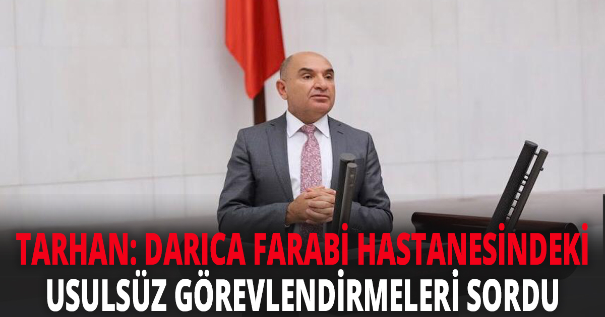 CHP’li Tarhan: Darıca Farabi Hastanesi’nde usulsüz görevlendirmeleri sordu
