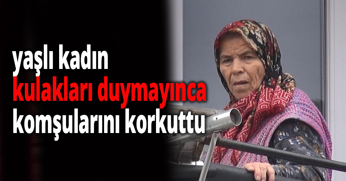 Kulakları duymayan yaşlı kadın acil yardım ekiplerini alarma geçirdi