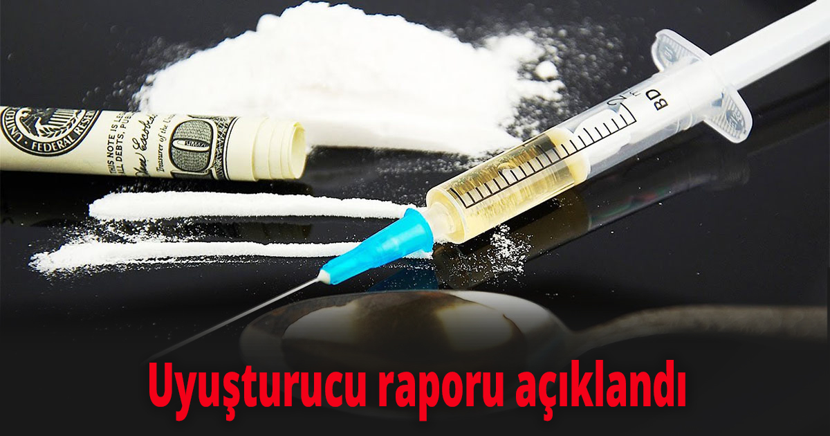 Uyuşturucu raporu açıklandı