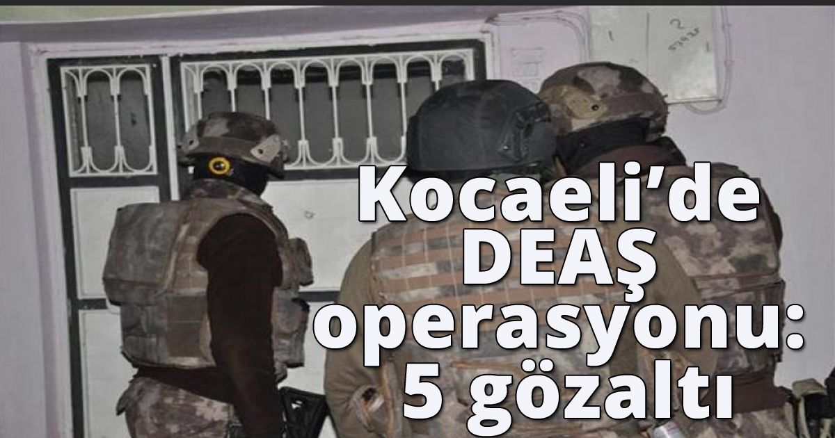 Kocaeli’de DEAŞ operasyonu: 5 gözaltı