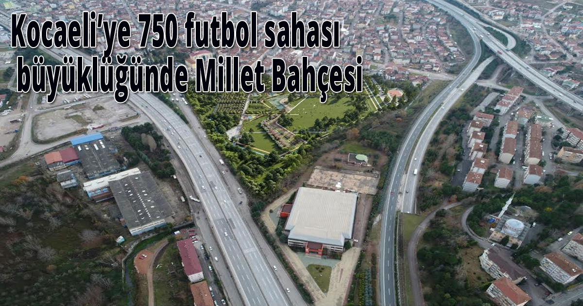 Kocaeli’ye 750 futbol sahası büyüklüğünde Millet Bahçesi