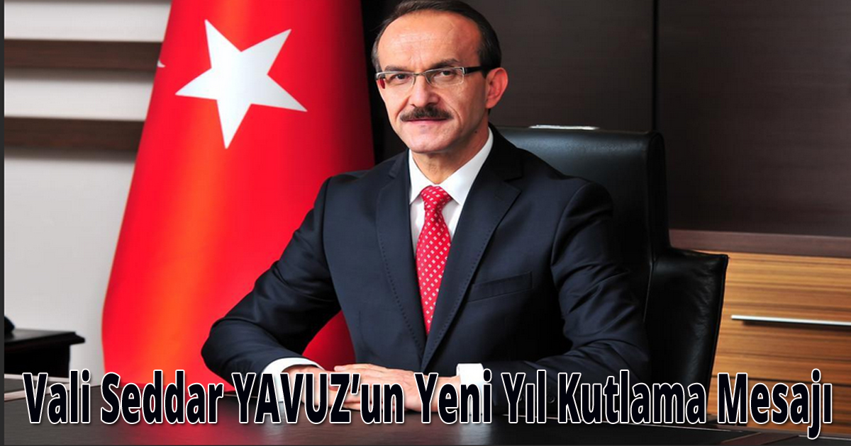 Vali Seddar YAVUZ’un Yeni Yıl Kutlama Mesajı