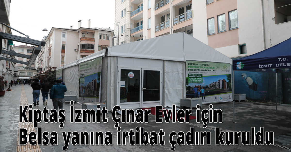  Kiptaş İzmit Çınar Evler için Belsa yanına irtibat çadırı kuruldu